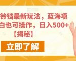 快手小铃铛最新玩法，蓝海项目，小白也可操作，日入500+【揭秘】