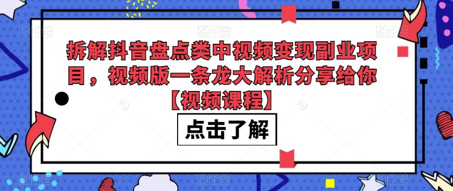 拆解抖音盘点类中视频变现副业项目，视频版一条龙大解析分享<!--loginview end-->给你【视频课程】” /></p>
<p>课程一共分为5个部分拆解：第一个、项目介绍；第二个、账号注册；第三个、素材寻找；第四个、制作流程；第五个、账号运营。</p>
<p>具体看下视频版拆解分享<!--loginview end-->课：</p>
<p>下载地址；</p>
<div style=