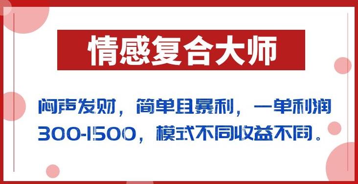 闷声发财的情感复合大师项目，简单且暴利，一单利润300-1500，模式不同收益不同【揭秘】