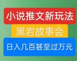 小说推文新玩法，黑岩故事会，日入几百甚至过万元【揭秘】