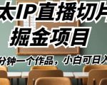 b太IP直播切片掘金项目，五分钟一个作品，小白可日入2000+【揭秘】