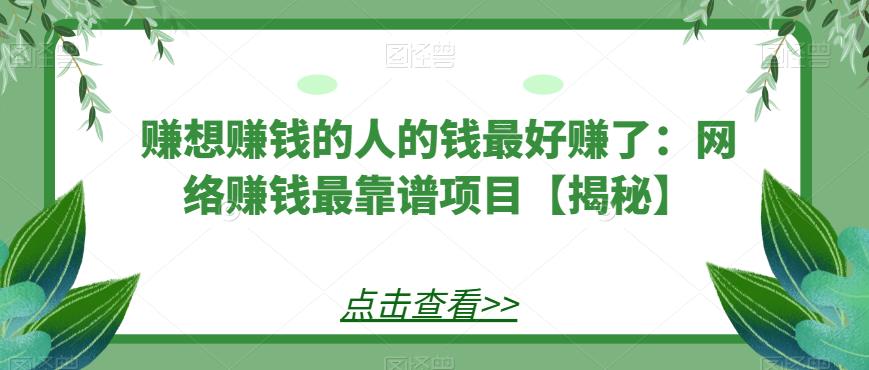 赚想赚钱的人的钱最好赚了：网络赚钱最靠谱项目【揭秘】