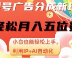 视频号广告分成新玩法，小白也能轻松上手，利用IP+AI自动化，轻松月入五位数【揭秘】