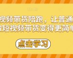 短视频带货陪跑，让普通人做短视频带货变得更简单