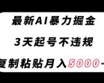 最新AI暴力掘金，3天必起号不违规，复制粘贴月入5000＋【揭秘】