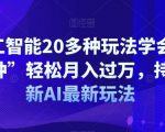 AI人工智能20多种玩法学会“其中一种”轻松月入过万，持续更新AI最新玩法