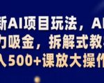 最新AI项目玩法，AI的暴力吸金，拆解式教学，日入500+课放大操作【揭秘】