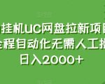 全自动挂机UC网盘拉新项目新玩法，全程自动化无需人工操控，日入2000+【揭秘】