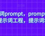 AI提示词prompt，prompt提示词，提示词工程，提示词增强