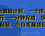 新平台激励计划，一个作品收入120元，一分钟完成，仅需复制粘贴，小白专属项目【揭秘】