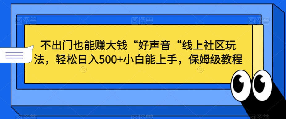 不出门也能赚大钱“好声音“线上社区玩法，轻松日入500+小白能上手，保姆级教程【揭秘】