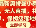 全网最新奥特曼小舞格斗大战，无人直播，礼物收不停，保姆级落地教学【揭秘】