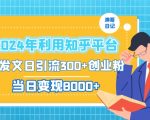 2024年利用知乎平台，AI发文日引流300+创业粉，当日变现1000+【揭秘】