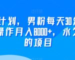 2024yw计划，男粉每天30分钟，无脑操作月入8000+，永久可做的项目【揭秘】