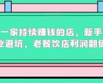 如何开一家持续赚钱的店，新手餐饮创业避坑，老餐饮店利润翻倍