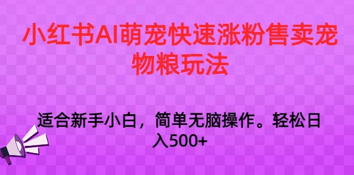 小红书AI萌宠快速涨粉售卖宠物粮玩法，日入1000+【揭秘】