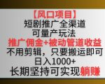 【风口项目】短剧推广全渠道最新双重收益玩法，推广佣金管道收益，不用剪辑，只要搬运即可【揭秘】