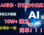 AI写作：解决三大难题，10W+爆文如喝水一般简单，打破指令调教束缚【揭秘】