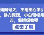 快速起号之：王明阳心学3.0玩法，暴力变现，小白轻松月入过万，保姆级教程【揭秘】