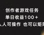 创作者游戏任务，单日收益100+，可矩阵操作【揭秘】