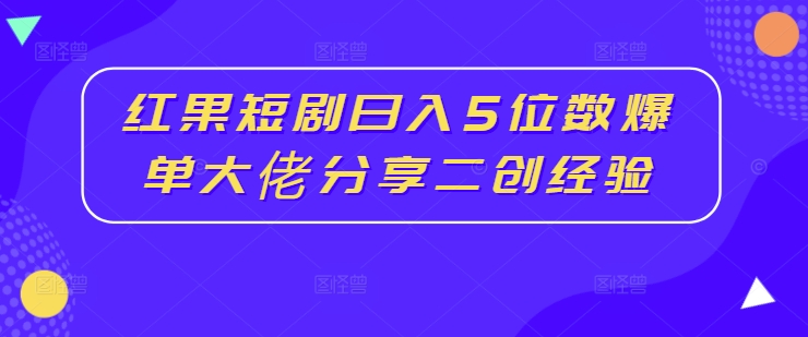 红果短剧日入5位数爆单大佬分享<!--loginview end-->二创经验”></p>
<div style=