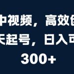 抖音中视频，高效创作，3天起号，日入可达3张【揭秘】