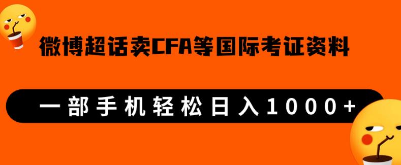 微博超话卖cfa、frm等国际考证虚拟资料，一单300+，一部手机轻松日入1000+【揭秘】网赚项目-副业赚钱-互联网创业-资源整合南巷部落